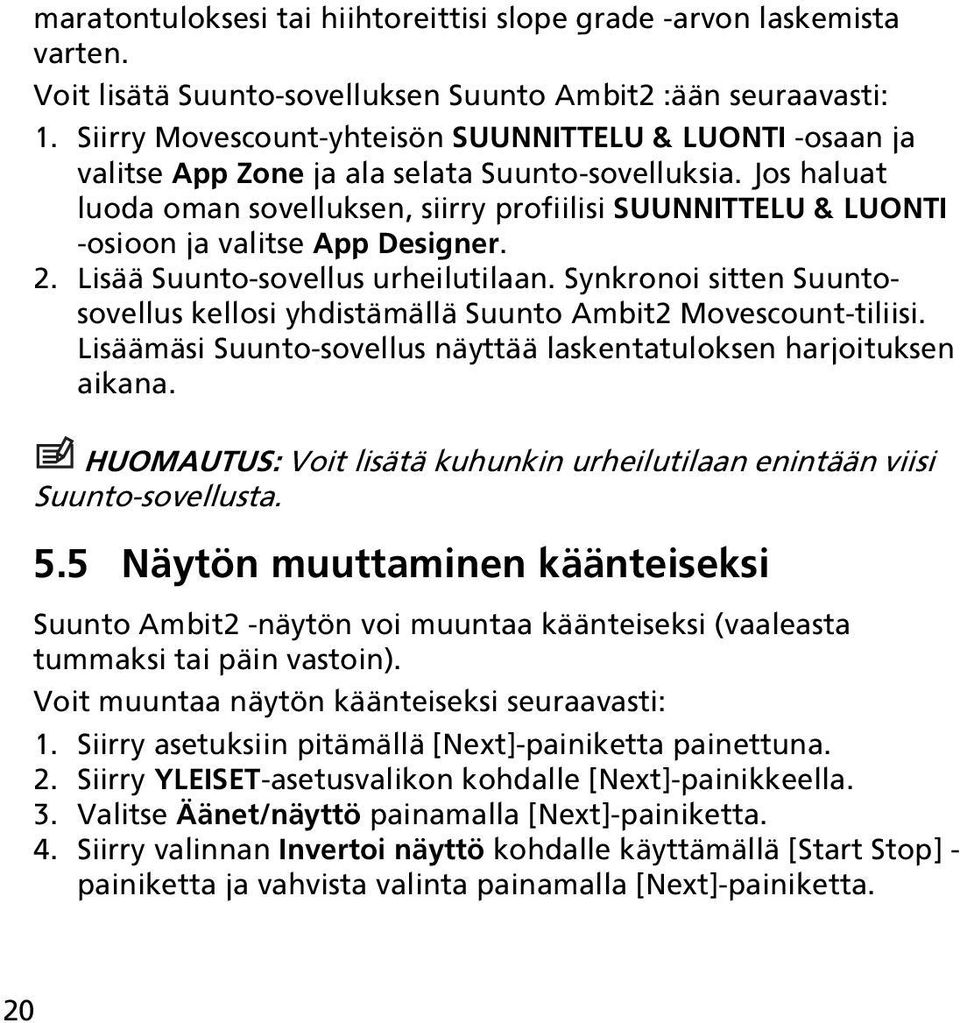 Jos haluat luoda oman sovelluksen, siirry profiilisi SUUNNITTELU & LUONTI -osioon ja valitse App Designer. 2. Lisää Suunto-sovellus urheilutilaan.