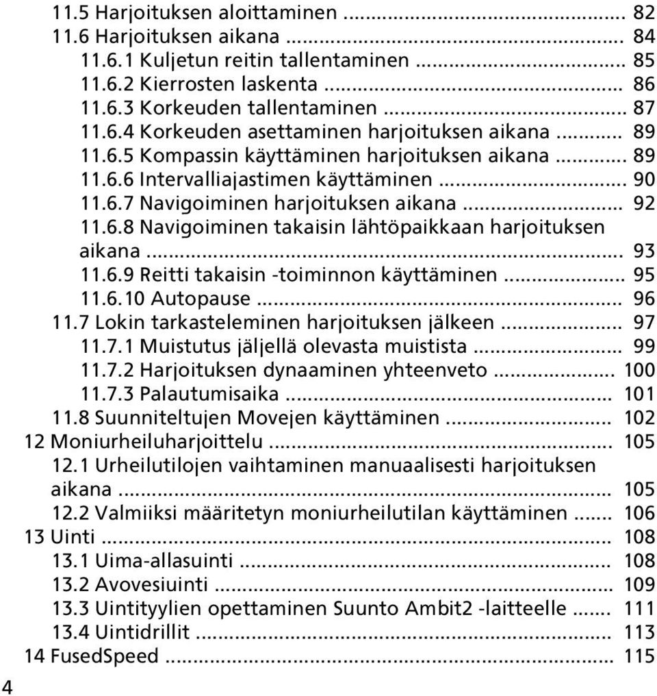 .. 93 11.6.9 Reitti takaisin -toiminnon käyttäminen... 95 11.6.10 Autopause... 96 11.7 Lokin tarkasteleminen harjoituksen jälkeen... 97 11.7.1 Muistutus jäljellä olevasta muistista... 99 11.7.2 Harjoituksen dynaaminen yhteenveto.