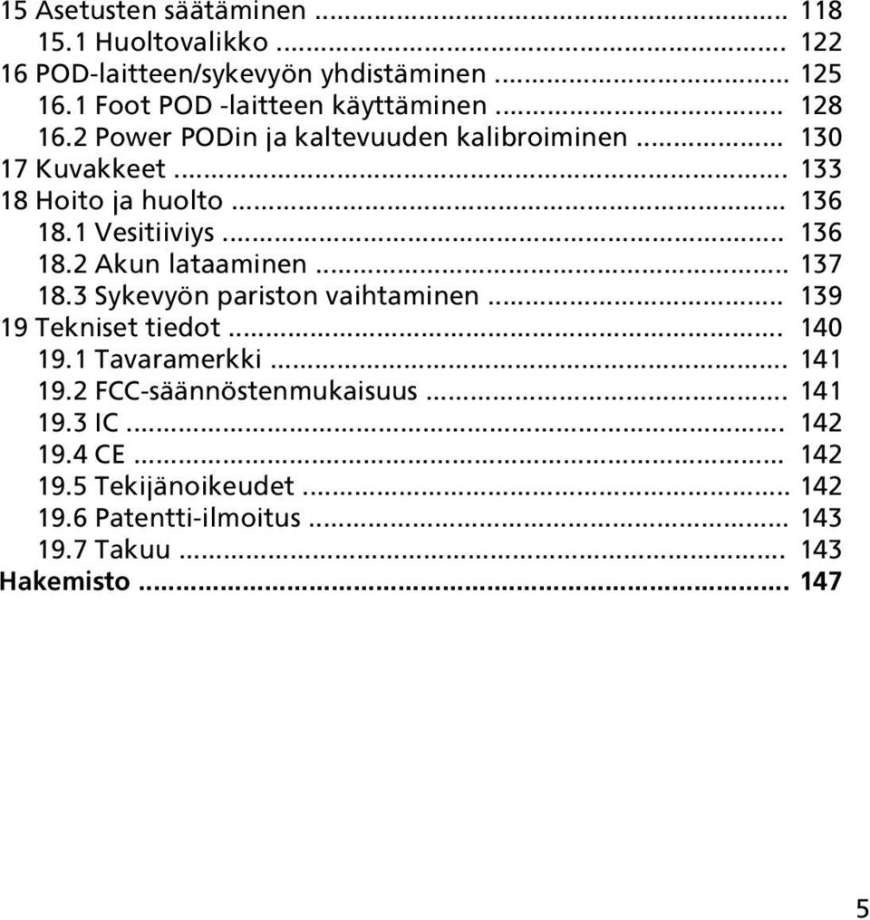 .. 137 18.3 Sykevyön pariston vaihtaminen... 139 19 Tekniset tiedot... 140 19.1 Tavaramerkki... 141 19.2 FCC-säännöstenmukaisuus... 141 19.3 IC.
