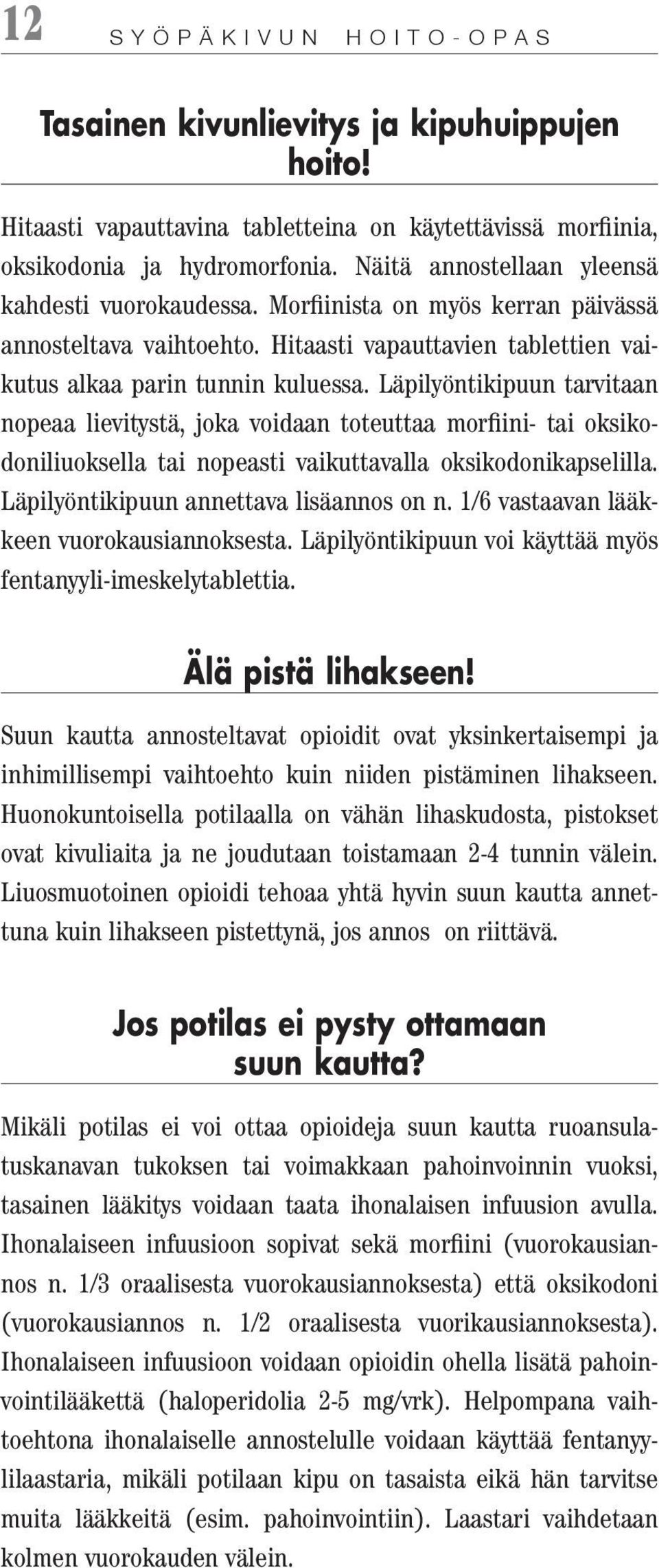 Läpilyöntikipuun tarvitaan nopeaa lievitystä, joka voidaan toteuttaa morfiini- tai oksikodoniliuoksella tai nopeasti vaikuttavalla oksikodonikapselilla. Läpilyöntikipuun annettava lisäannos on n.