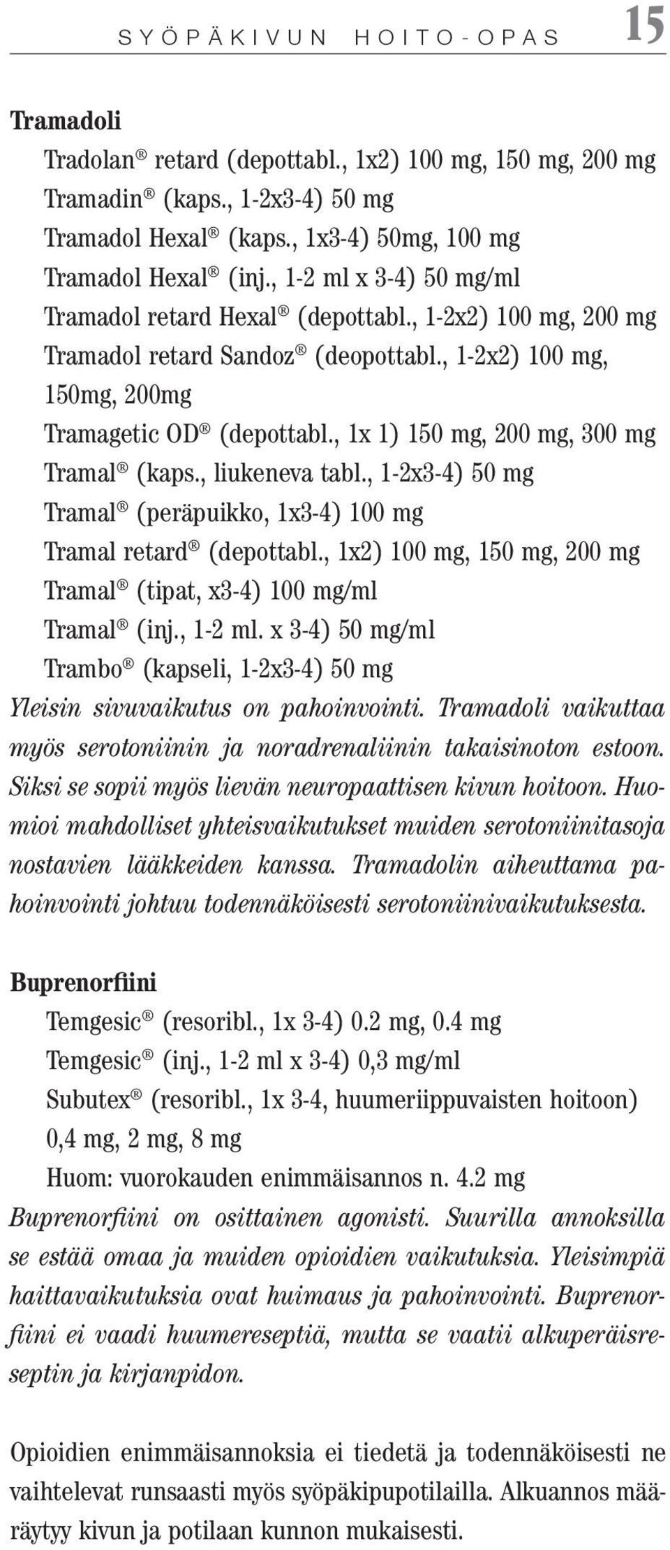 , 1x 1) 150 mg, 200 mg, 300 mg Tramal (kaps., liukeneva tabl., 1-2x3-4) 50 mg Tramal (peräpuikko, 1x3-4) 100 mg Tramal retard (depottabl.