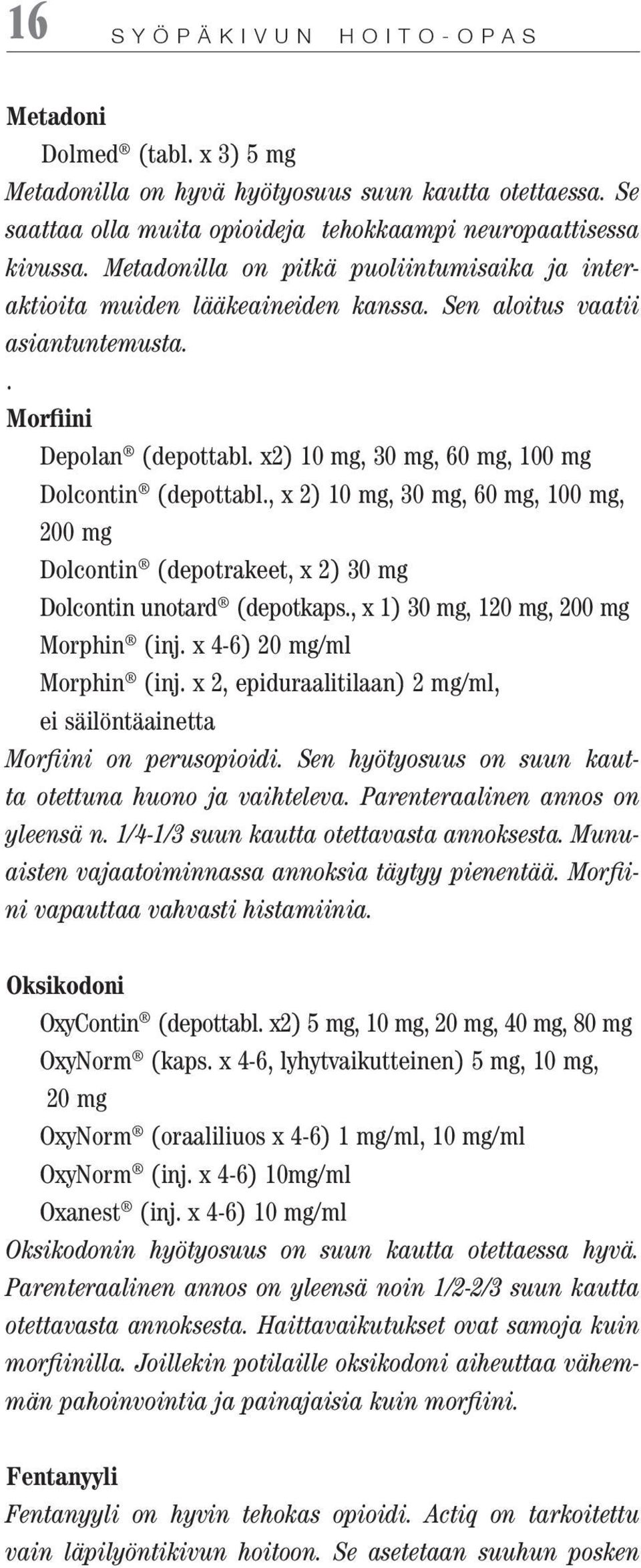 x2) 10 mg, 30 mg, 60 mg, 100 mg Dolcontin (depottabl., x 2) 10 mg, 30 mg, 60 mg, 100 mg, 200 mg Dolcontin (depotrakeet, x 2) 30 mg Dolcontin unotard (depotkaps.