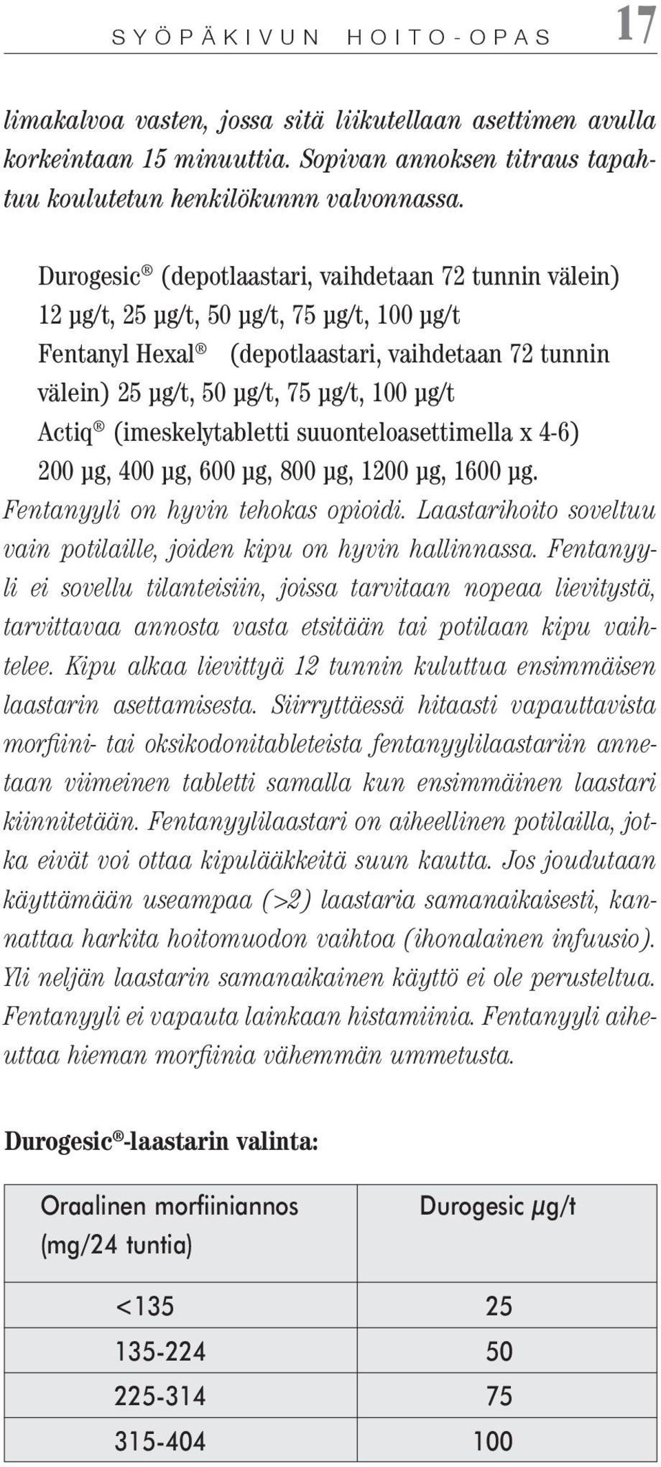 Actiq (imeskelytabletti suuonteloasettimella x 4-6) 200 µg, 400 µg, 600 µg, 800 µg, 1200 µg, 1600 µg. Fentanyyli on hyvin tehokas opioidi.