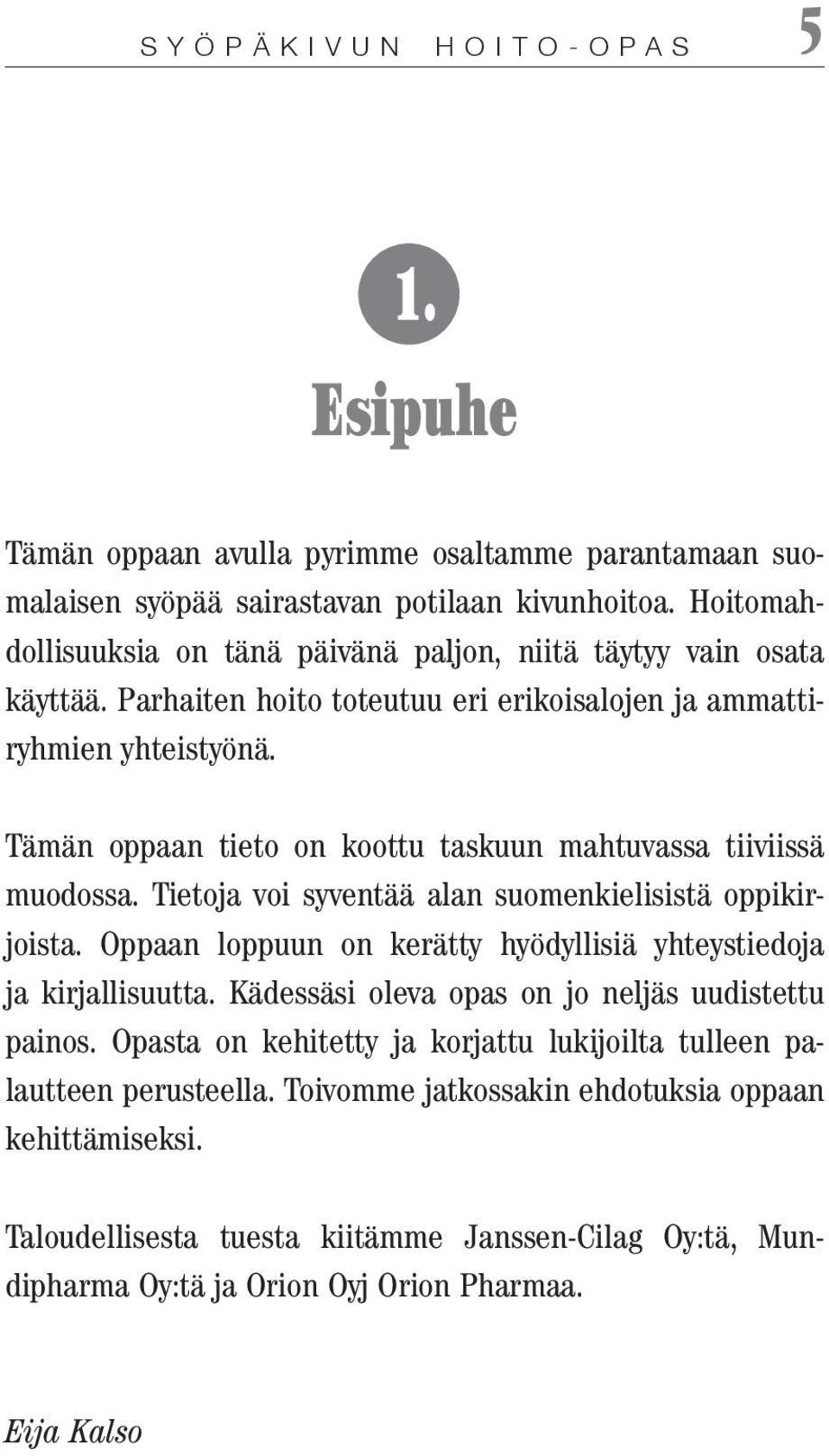 Tämän oppaan tieto on koottu taskuun mahtuvassa tiiviissä muodossa. Tietoja voi syventää alan suomenkielisistä oppikirjoista.