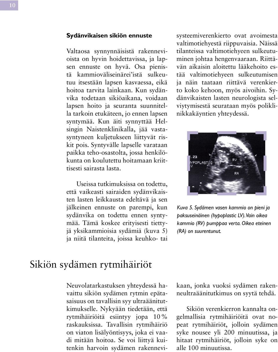 Kun sydänvika todetaan sikiöaikana, voidaan lapsen hoito ja seuranta suunnitella tarkoin etukäteen, jo ennen lapsen syntymää.