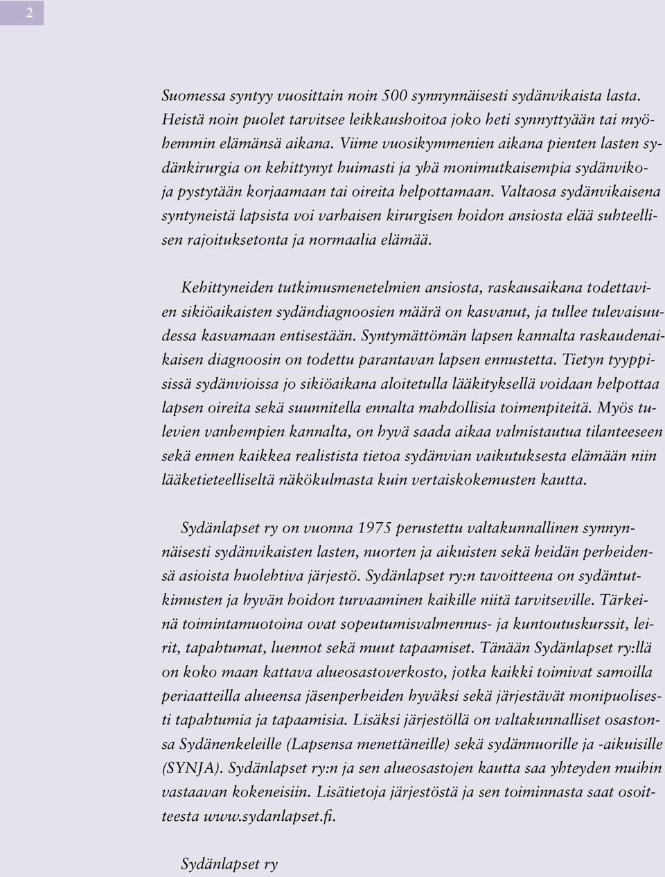 Valtaosa sydänvikaisena syntyneistä lapsista voi varhaisen kirurgisen hoidon ansiosta elää suhteellisen rajoituksetonta ja normaalia elämää.