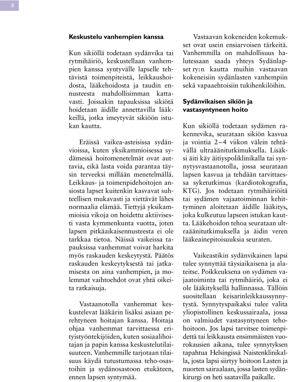 Eräissä vaikea-asteisissa sydänvioissa, kuten yksikammioisessa sydämessä hoitomenetelmät ovat auttavia, eikä lasta voida parantaa täysin terveeksi millään menetelmällä.