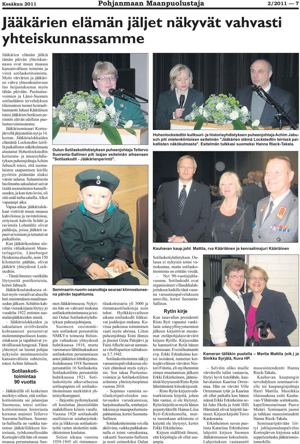 Puolustusvoimien ja Länsi-Suomen sotilasläänin tervehdyksen tilaisuuteen tuonut kenraaliluutnantti Juhani Kääriäinen totesi jääkärien henkisen perinnön elävän edelleen puolustusvoimissamme.
