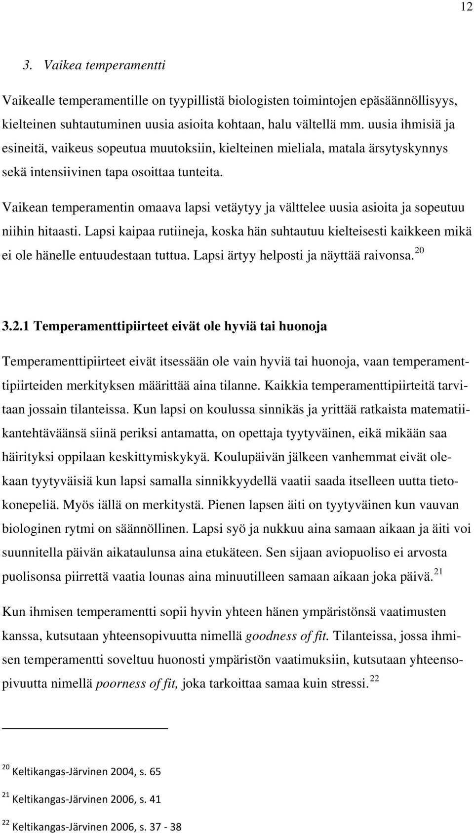 Vaikean temperamentin omaava lapsi vetäytyy ja välttelee uusia asioita ja sopeutuu niihin hitaasti.