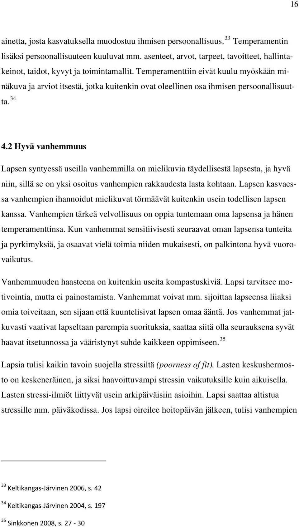 Temperamenttiin eivät kuulu myöskään minäkuva ja arviot itsestä, jotka kuitenkin ovat oleellinen osa ihmisen persoonallisuutta. 34 4.