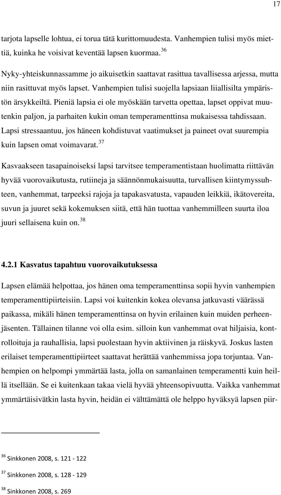 Pieniä lapsia ei ole myöskään tarvetta opettaa, lapset oppivat muutenkin paljon, ja parhaiten kukin oman temperamenttinsa mukaisessa tahdissaan.