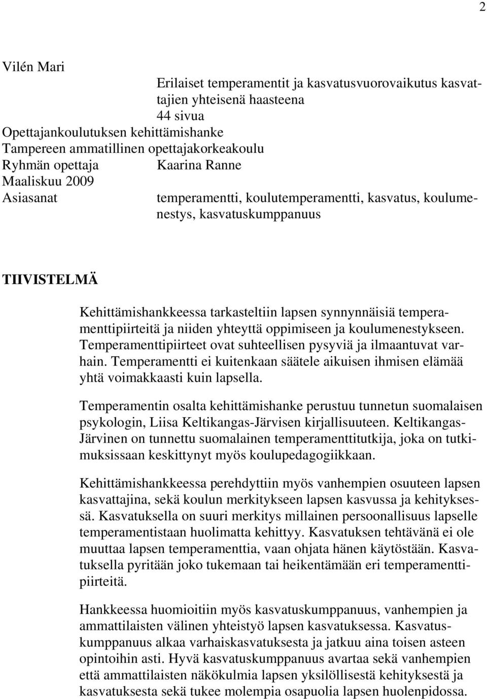 temperamenttipiirteitä ja niiden yhteyttä oppimiseen ja koulumenestykseen. Temperamenttipiirteet ovat suhteellisen pysyviä ja ilmaantuvat varhain.