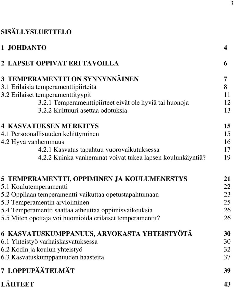 19 5 TEMPERAMENTTI, OPPIMINEN JA KOULUMENESTYS 21 5.1 Koulutemperamentti 22 5.2 Oppilaan temperamentti vaikuttaa opetustapahtumaan 23 5.3 Temperamentin arvioiminen 25 5.