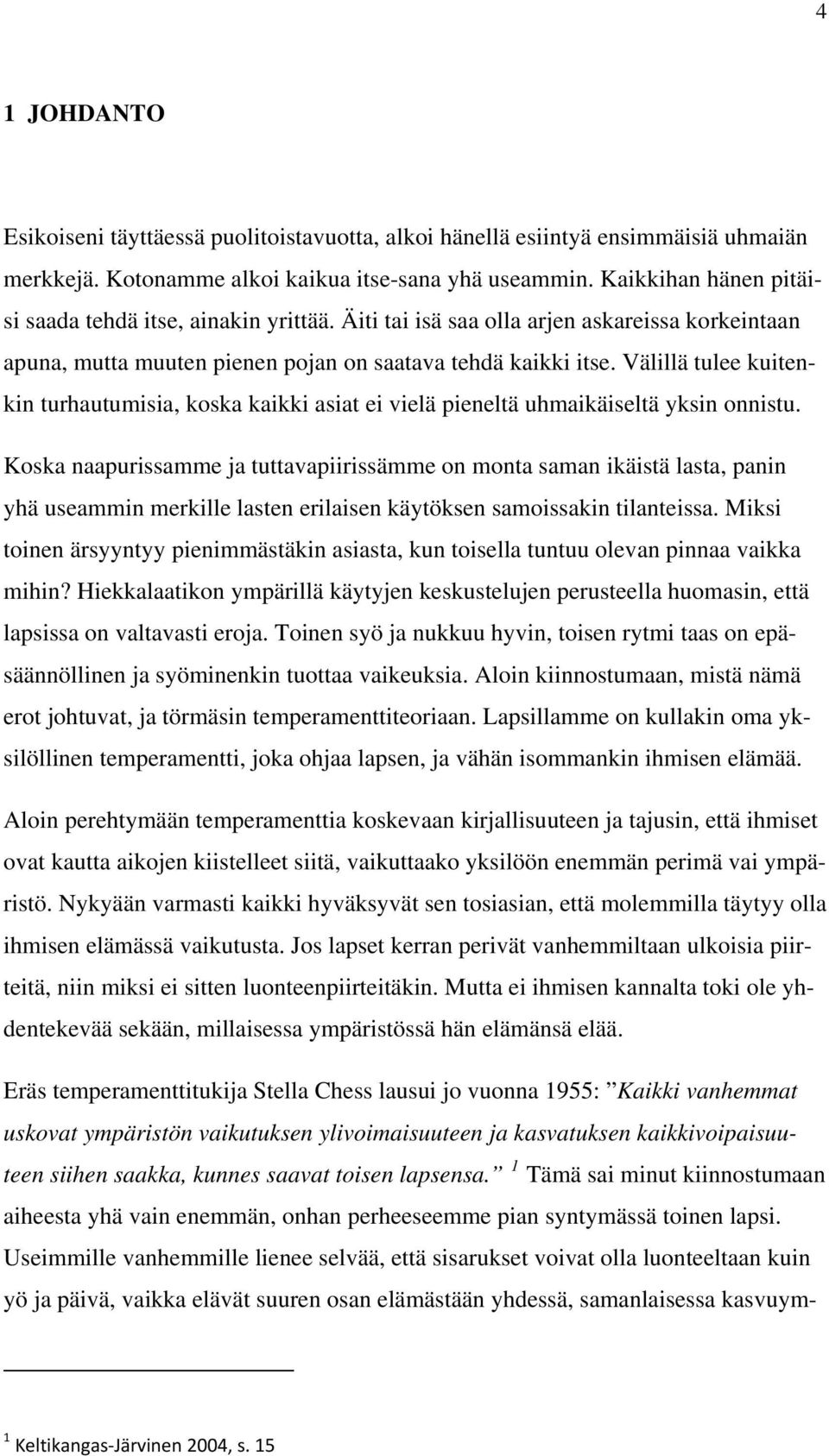 Välillä tulee kuitenkin turhautumisia, koska kaikki asiat ei vielä pieneltä uhmaikäiseltä yksin onnistu.
