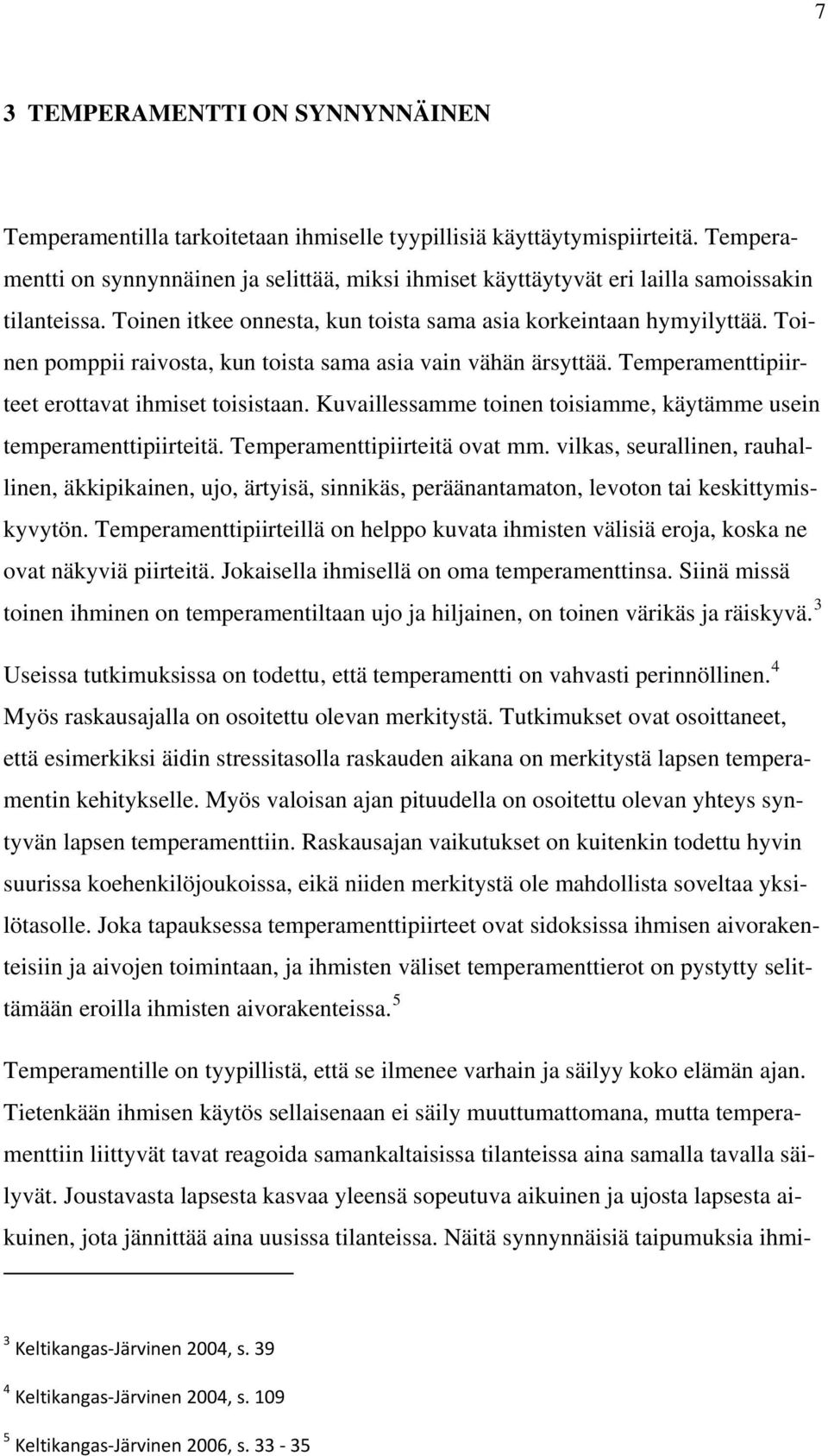 Toinen pomppii raivosta, kun toista sama asia vain vähän ärsyttää. Temperamenttipiirteet erottavat ihmiset toisistaan. Kuvaillessamme toinen toisiamme, käytämme usein temperamenttipiirteitä.
