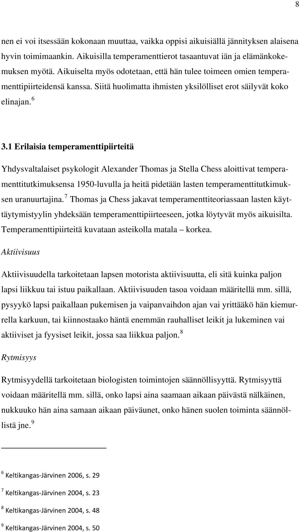 1 Erilaisia temperamenttipiirteitä Yhdysvaltalaiset psykologit Alexander Thomas ja Stella Chess aloittivat temperamenttitutkimuksensa 1950-luvulla ja heitä pidetään lasten temperamenttitutkimuksen