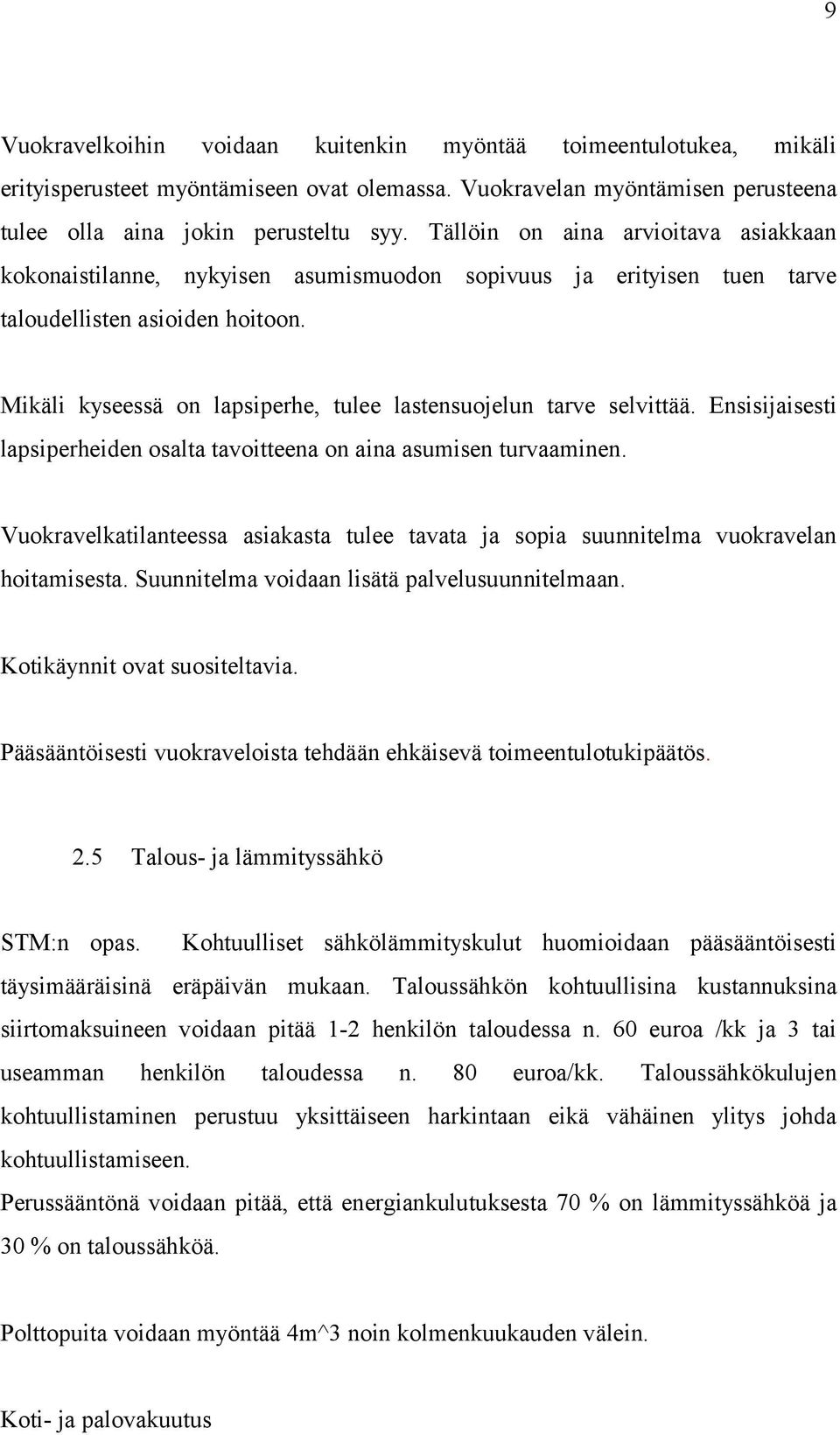 Mikäli kyseessä on lapsiperhe, tulee lastensuojelun tarve selvittää. Ensisijaisesti lapsiperheiden osalta tavoitteena on aina asumisen turvaaminen.