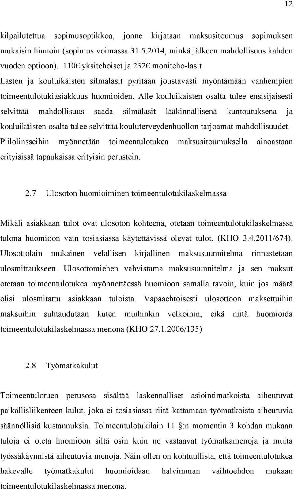 Alle kouluikäisten osalta tulee ensisijaisesti selvittää mahdollisuus saada silmälasit lääkinnällisenä kuntoutuksena ja kouluikäisten osalta tulee selvittää kouluterveydenhuollon tarjoamat