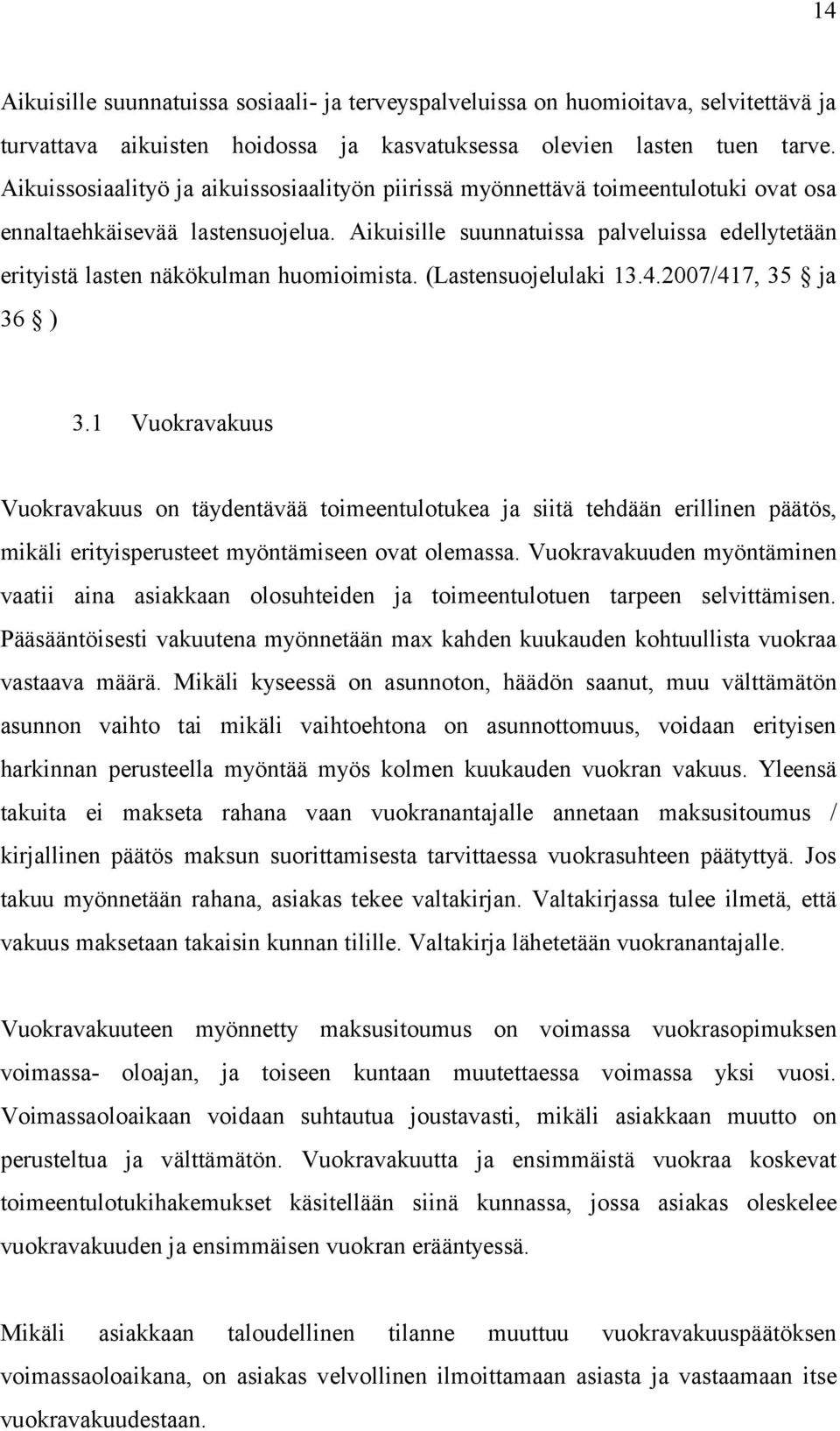 Aikuisille suunnatuissa palveluissa edellytetään erityistä lasten näkökulman huomioimista. (Lastensuojelulaki 13.4.2007/417, 35 ja 36 ) 3.