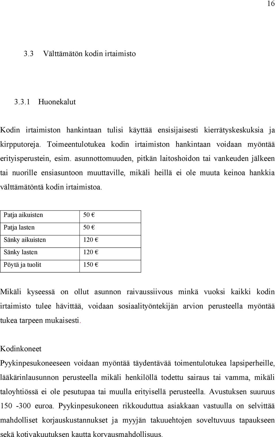 asunnottomuuden, pitkän laitoshoidon tai vankeuden jälkeen tai nuorille ensiasuntoon muuttaville, mikäli heillä ei ole muuta keinoa hankkia välttämätöntä kodin irtaimistoa.