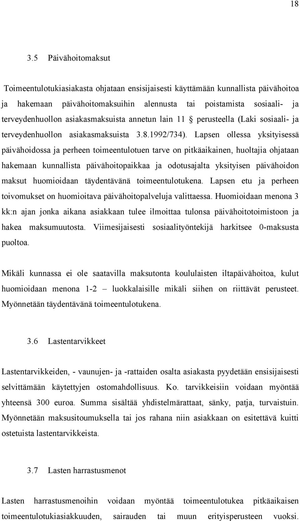 Lapsen ollessa yksityisessä päivähoidossa ja perheen toimeentulotuen tarve on pitkäaikainen, huoltajia ohjataan hakemaan kunnallista päivähoitopaikkaa ja odotusajalta yksityisen päivähoidon maksut