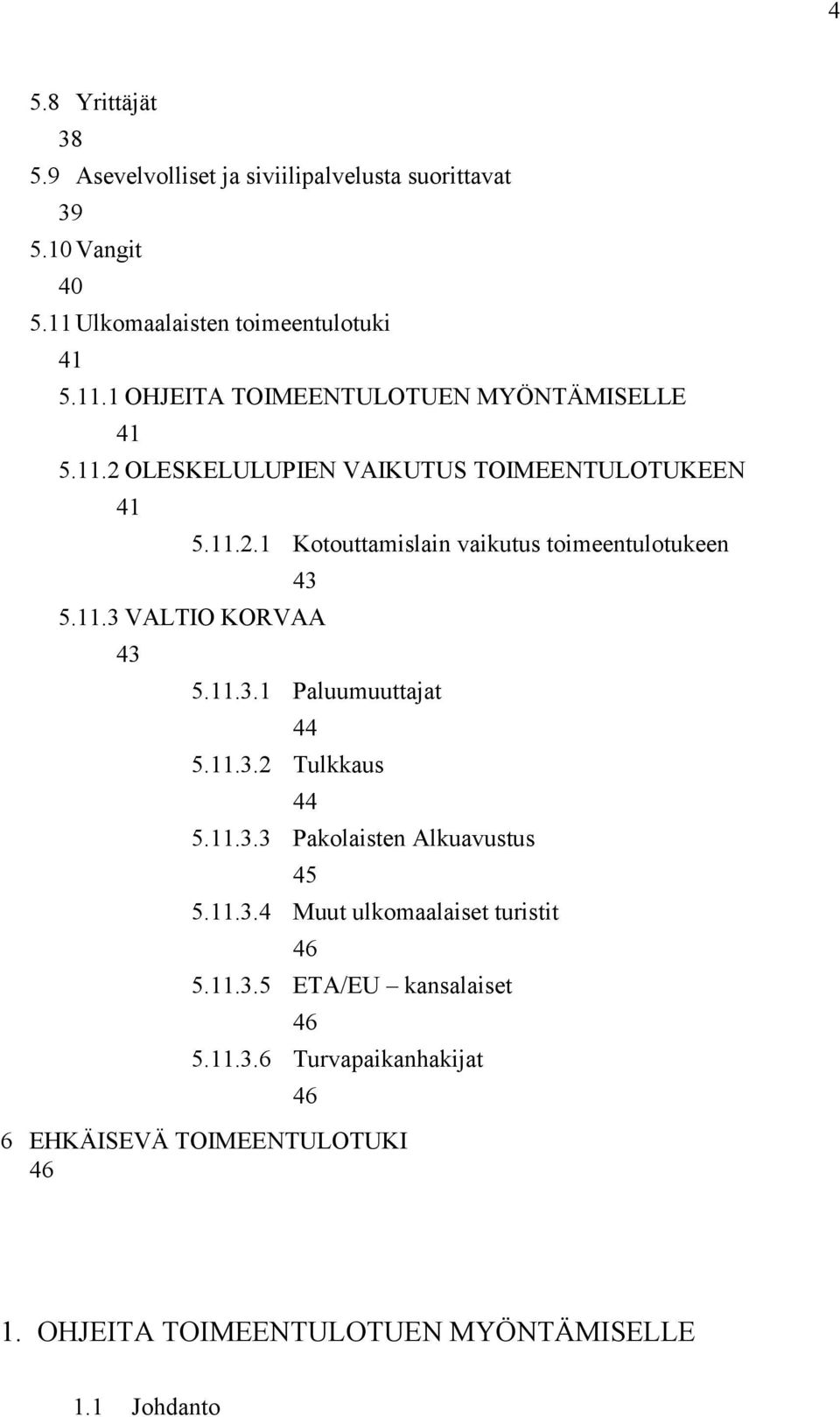 11.3.2 Tulkkaus 44 5.11.3.3 Pakolaisten Alkuavustus 45 5.11.3.4 Muut ulkomaalaiset turistit 46 5.11.3.5 ETA/EU kansalaiset 46 5.11.3.6 Turvapaikanhakijat 46 6 EHKÄISEVÄ TOIMEENTULOTUKI 46 1.