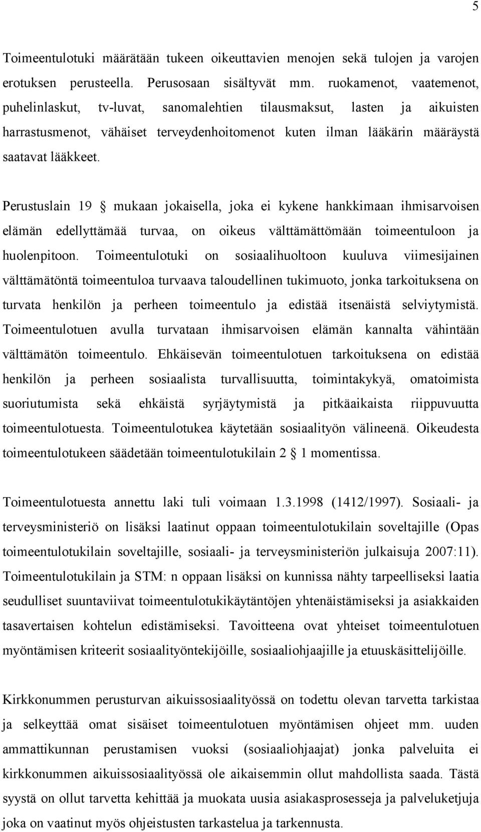 Perustuslain 19 mukaan jokaisella, joka ei kykene hankkimaan ihmisarvoisen elämän edellyttämää turvaa, on oikeus välttämättömään toimeentuloon ja huolenpitoon.