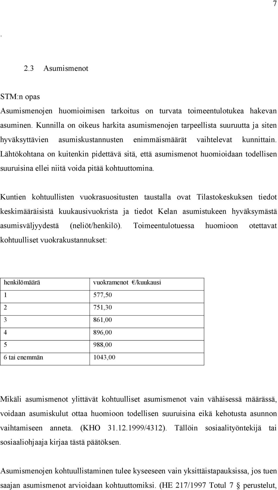 Lähtökohtana on kuitenkin pidettävä sitä, että asumismenot huomioidaan todellisen suuruisina ellei niitä voida pitää kohtuuttomina.