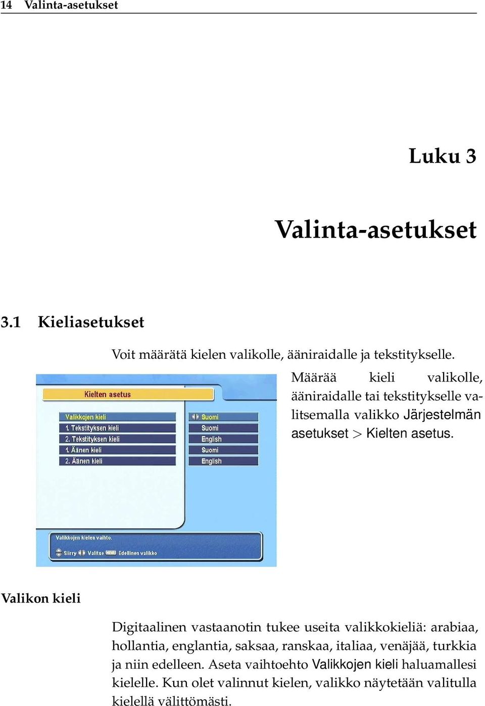 Valikon kieli Digitaalinen vastaanotin tukee useita valikkokieliä: arabiaa, hollantia, englantia, saksaa, ranskaa, italiaa, venäjää,