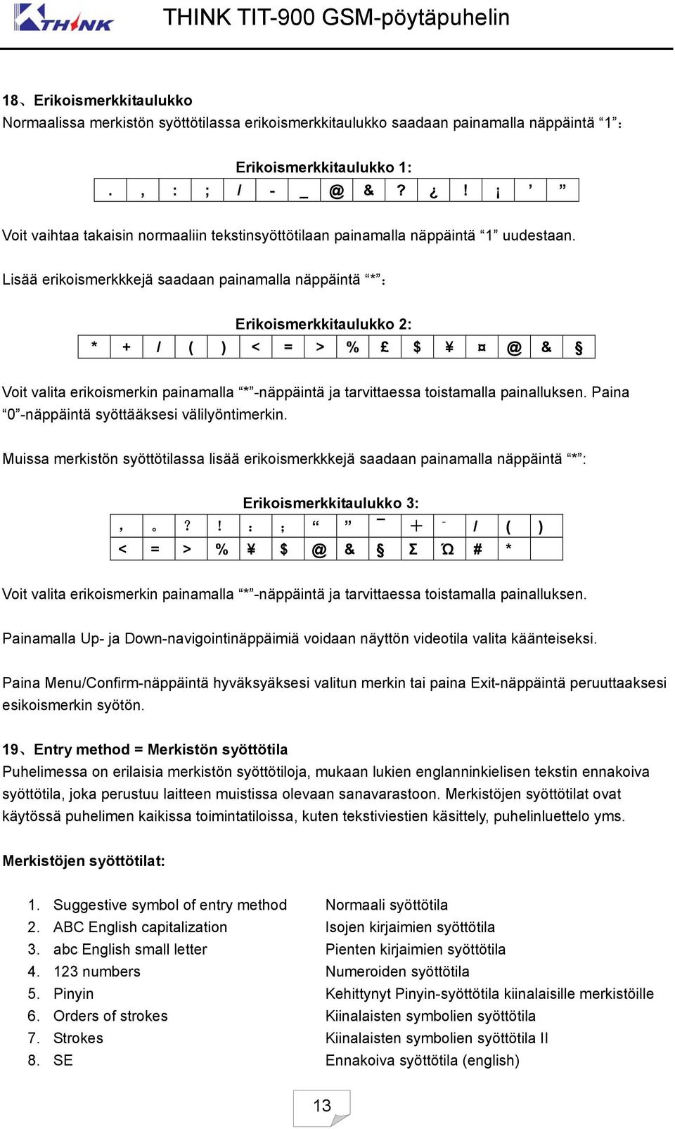 Lisää erikoismerkkkejä saadaan painamalla näppäintä * : Erikoismerkkitaulukko 2: * + / ( ) < = > % $ @ & Voit valita erikoismerkin painamalla * -näppäintä ja tarvittaessa toistamalla painalluksen.