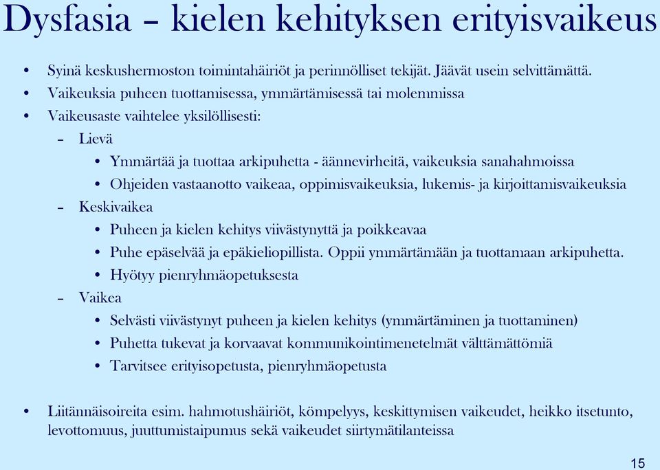 vastaanotto vaikeaa, oppimisvaikeuksia, lukemis- ja kirjoittamisvaikeuksia Keskivaikea Puheen ja kielen kehitys viivästynyttä ja poikkeavaa Puhe epäselvää ja epäkieliopillista.