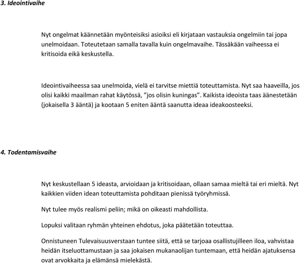 Nyt saa haaveilla, jos olisi kaikki maailman rahat käytössä, jos olisin kuningas. Kaikista ideoista taas äänestetään (jokaisella 3 ääntä) ja kootaan 5 eniten ääntä saanutta ideaa ideakoosteeksi. 4.