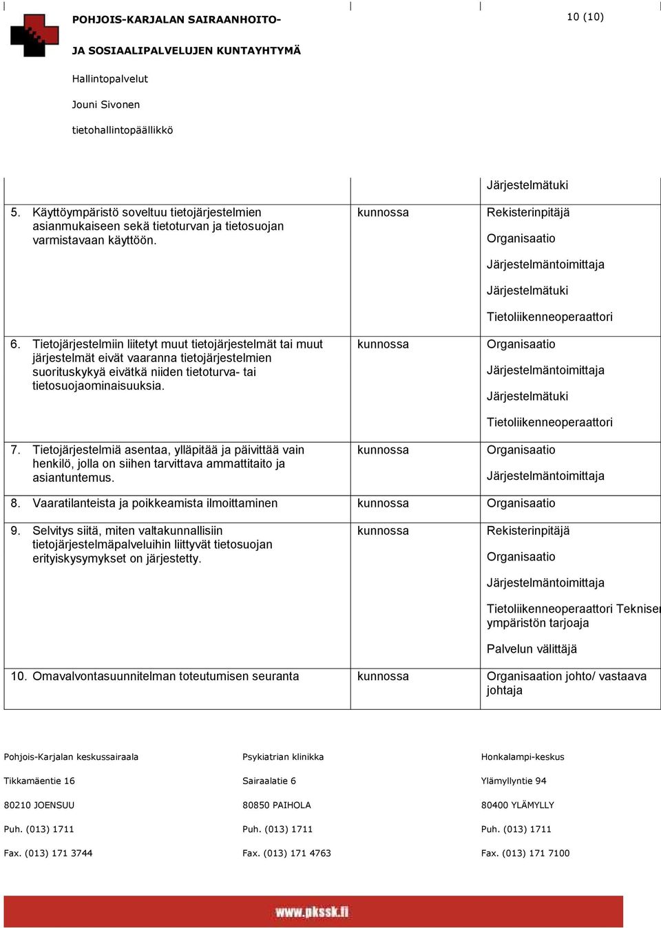 Tietojärjestelmiä asentaa, ylläpitää ja päivittää vain henkilö, jolla on siihen tarvittava ammattitaito ja asiantuntemus.