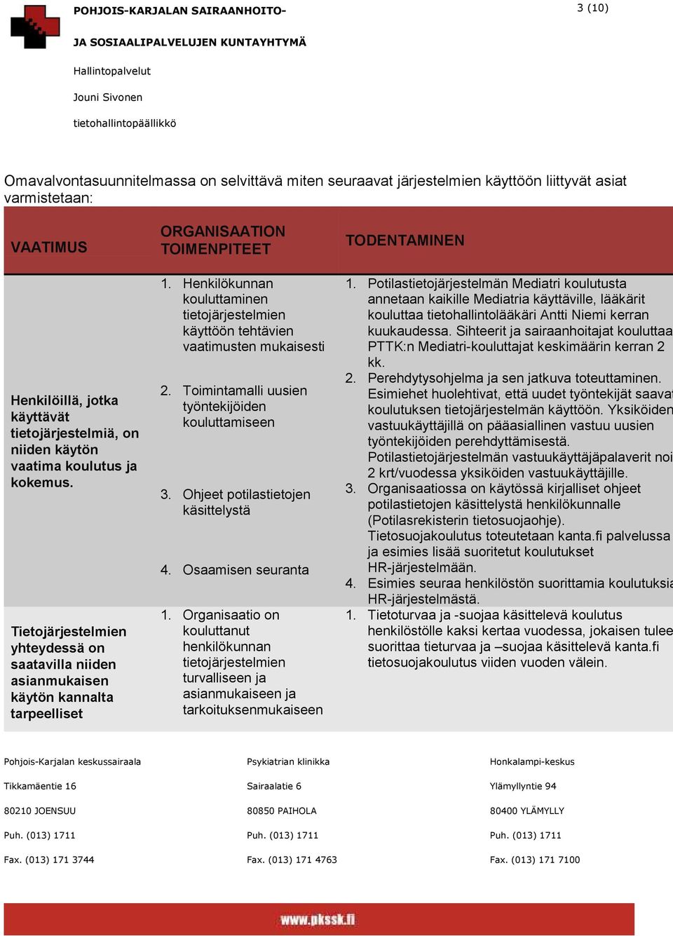 Henkilökunnan kouluttaminen tietojärjestelmien käyttöön tehtävien vaatimusten mukaisesti 2. Toimintamalli uusien työntekijöiden kouluttamiseen 3. Ohjeet potilastietojen käsittelystä 4.