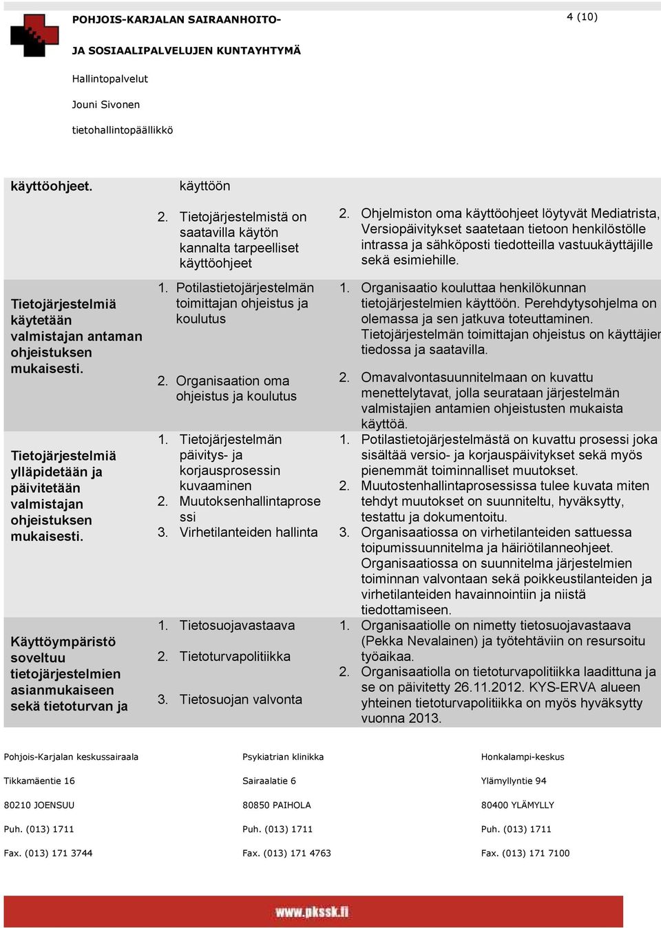 Potilastietojärjestelmän toimittajan ohjeistus ja koulutus 2. n oma ohjeistus ja koulutus 1. Tietojärjestelmän päivitys- ja korjausprosessin kuvaaminen 2. Muutoksenhallintaprose ssi 3.