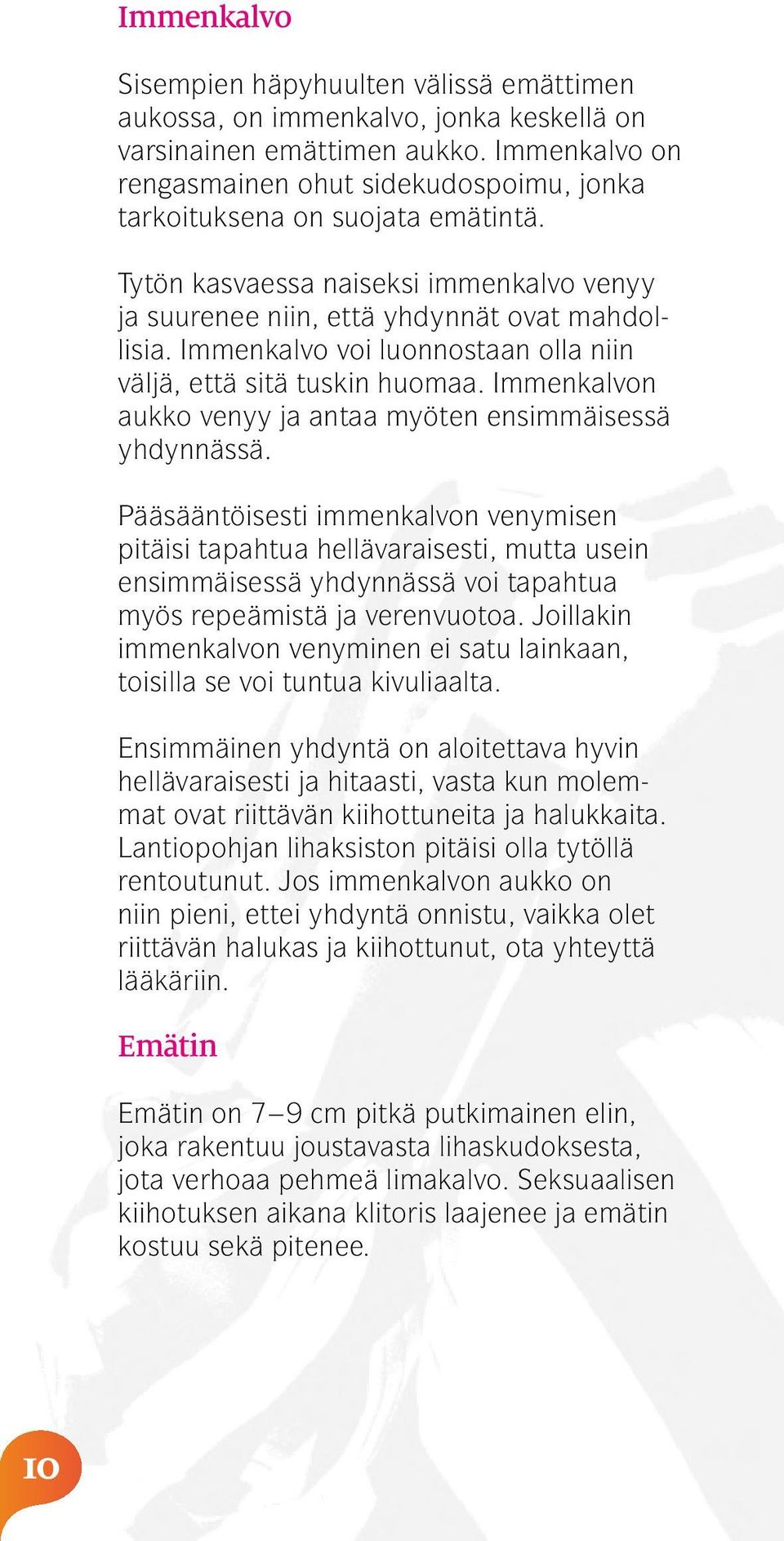 Immenkalvo voi luonnostaan olla niin väljä, että sitä tuskin huomaa. Immenkalvon aukko venyy ja antaa myöten ensimmäisessä yhdynnässä.