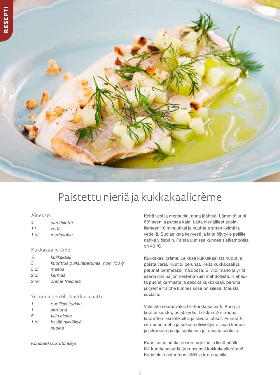 Lämmitä uuni 80 :seen ja putsaa kala. Laita nieriäfileet suolaliemeen 10 minuutiksi ja huuhtele sitten kylmällä vedellä. Suolaa kala kevyesti ja laita öljytylle pellille nahka ylöspäin.
