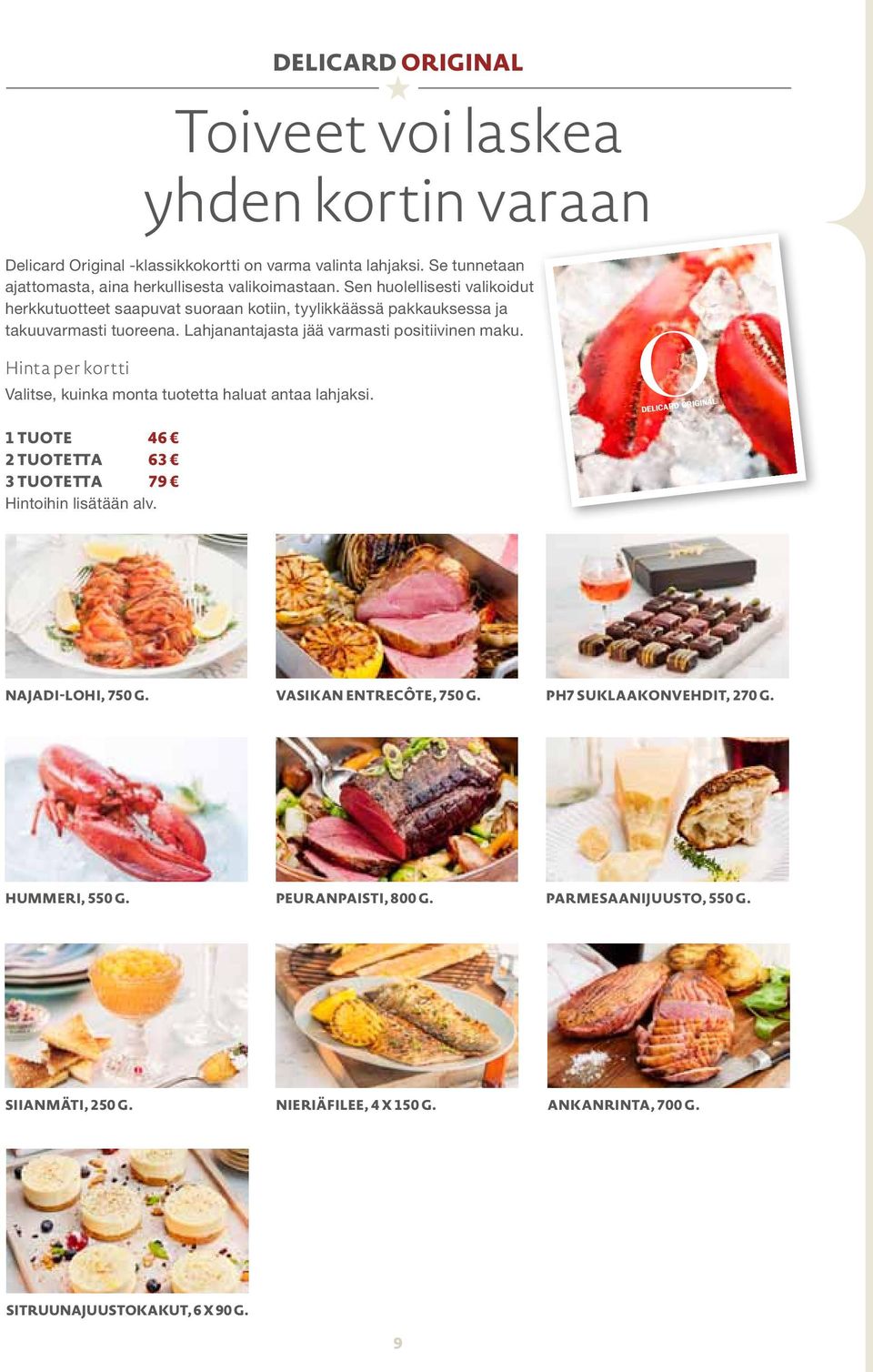 Hinta per kortti Valitse, kuinka monta tuotetta haluat antaa lahjaksi. O DELICARD ORIGINAL 1 TUOTE 46 2 TUOTETTA 63 3 TUOTETTA 79 Hintoihin lisätään alv. NAJADI-LOHI, 750 g.