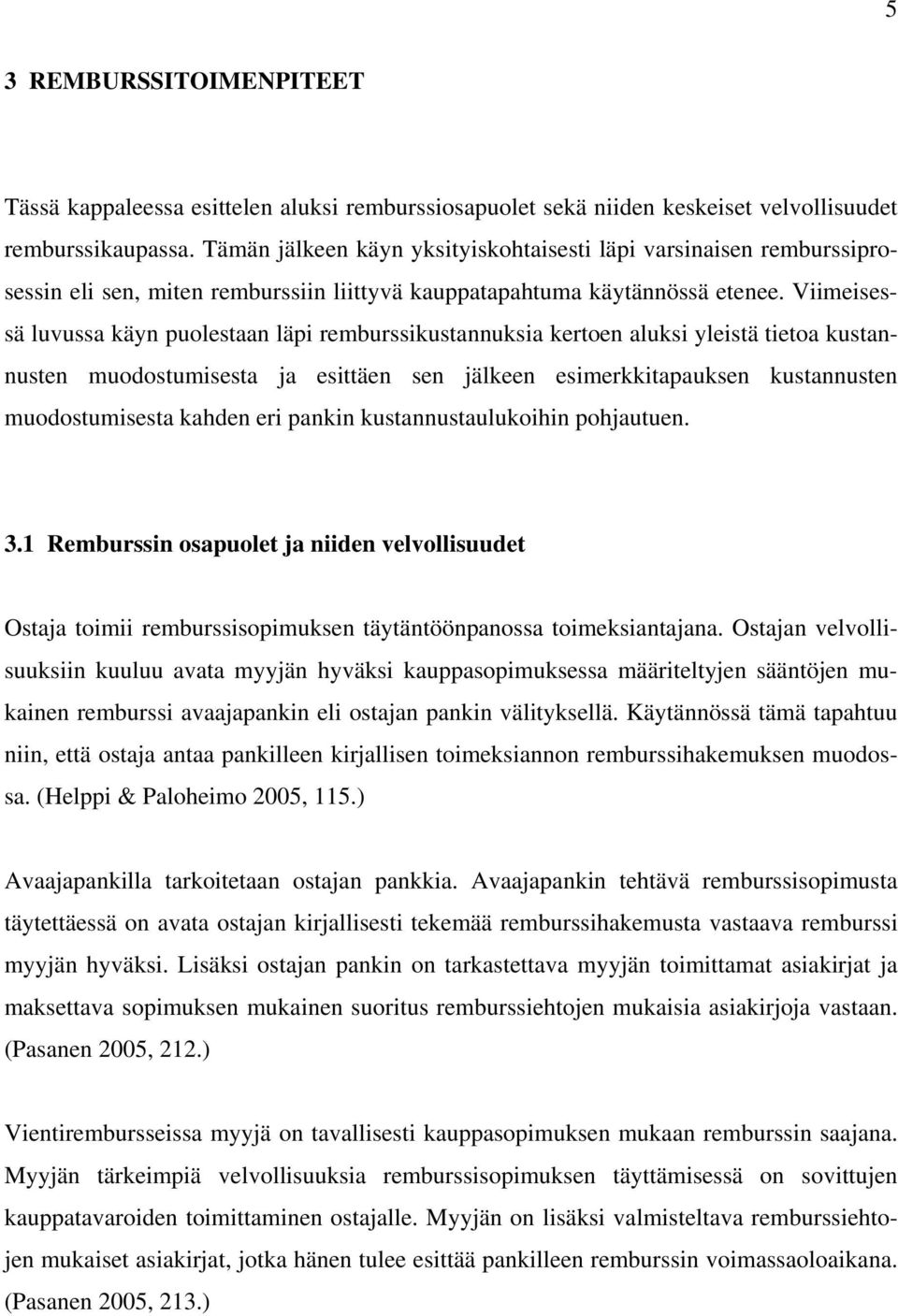 Viimeisessä luvussa käyn puolestaan läpi remburssikustannuksia kertoen aluksi yleistä tietoa kustannusten muodostumisesta ja esittäen sen jälkeen esimerkkitapauksen kustannusten muodostumisesta