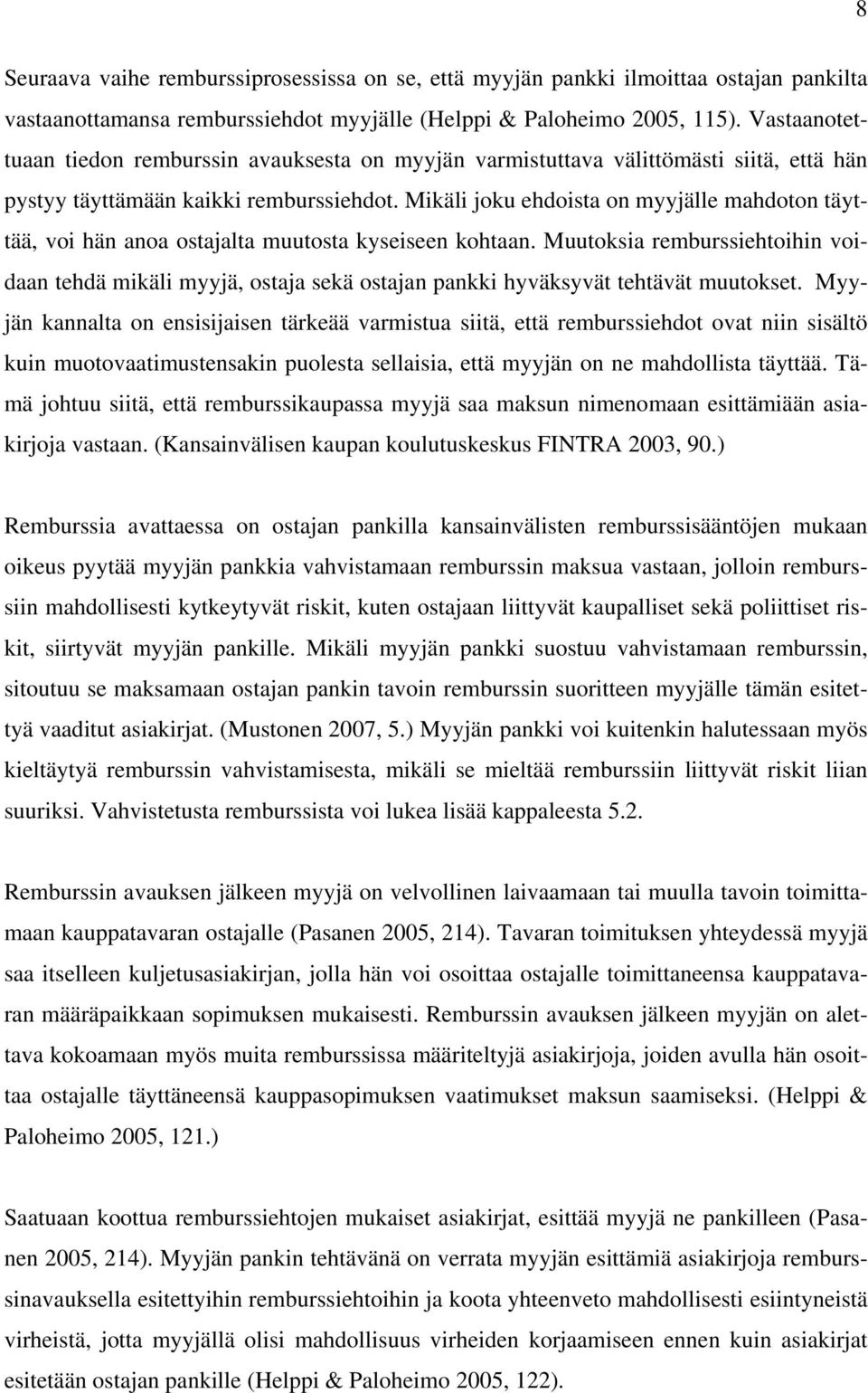 Mikäli joku ehdoista on myyjälle mahdoton täyttää, voi hän anoa ostajalta muutosta kyseiseen kohtaan.