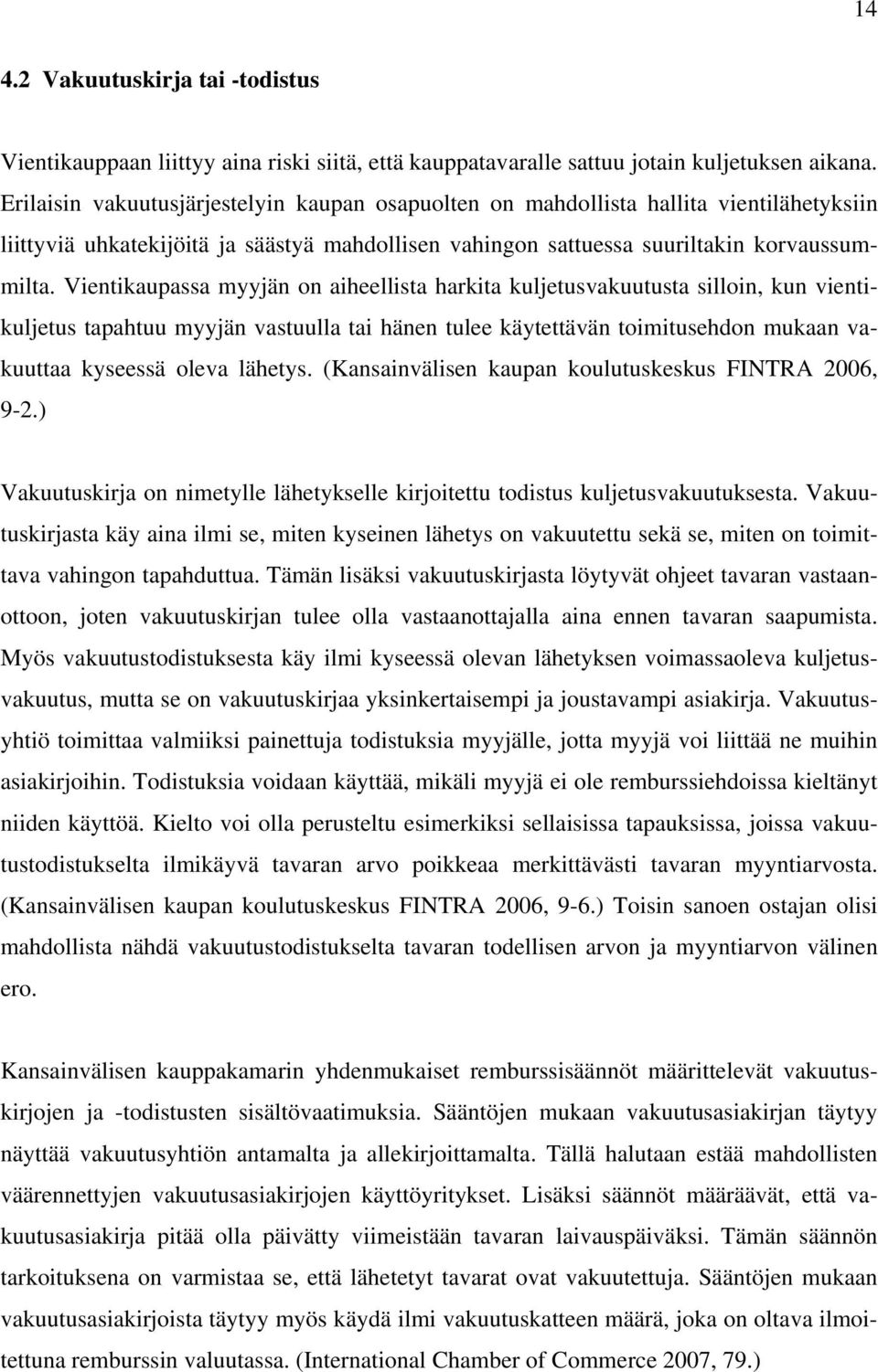 Vientikaupassa myyjän on aiheellista harkita kuljetusvakuutusta silloin, kun vientikuljetus tapahtuu myyjän vastuulla tai hänen tulee käytettävän toimitusehdon mukaan vakuuttaa kyseessä oleva lähetys.