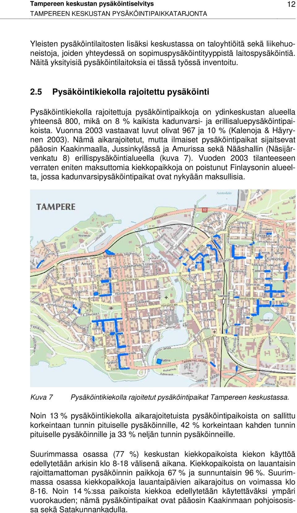 5 Pysäköintikiekolla rajoitettu pysäköinti Pysäköintikiekolla rajoitettuja pysäköintipaikkoja on ydinkeskustan alueella yhteensä 800, mikä on 8 % kaikista kadunvarsi- ja