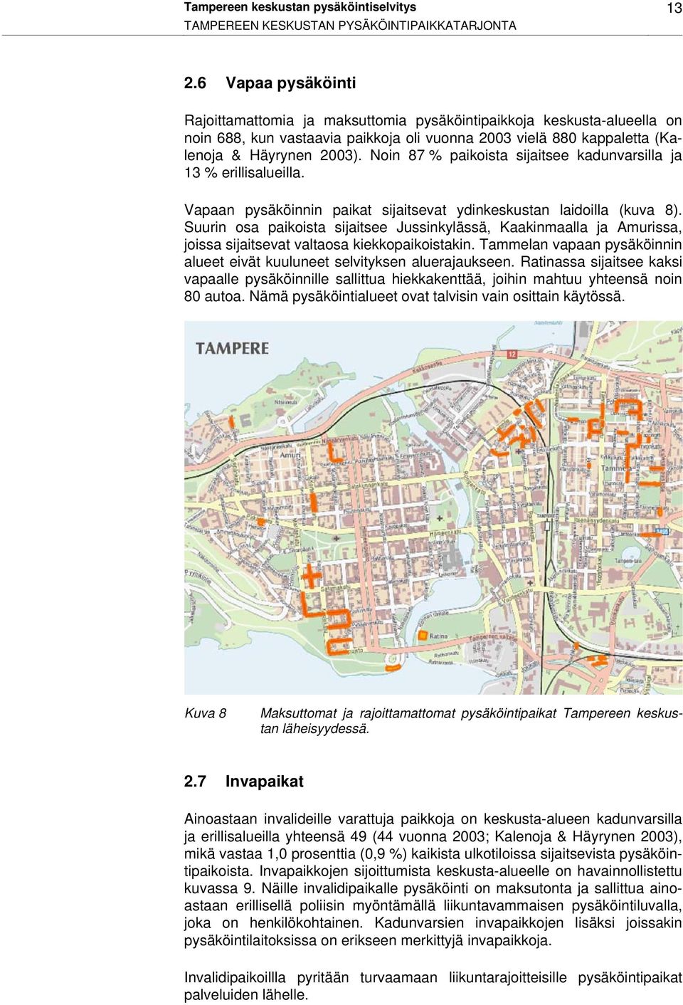 Noin 87 % paikoista sijaitsee kadunvarsilla ja 13 % erillisalueilla. Vapaan pysäköinnin paikat sijaitsevat ydinkeskustan laidoilla (kuva 8).