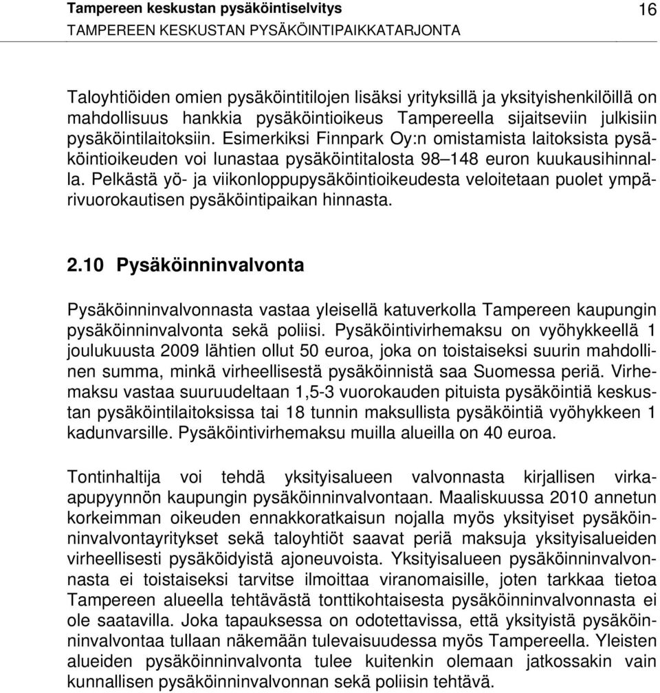 Esimerkiksi Finnpark Oy:n omistamista laitoksista pysäköintioikeuden voi lunastaa pysäköintitalosta 98 148 euron kuukausihinnalla.