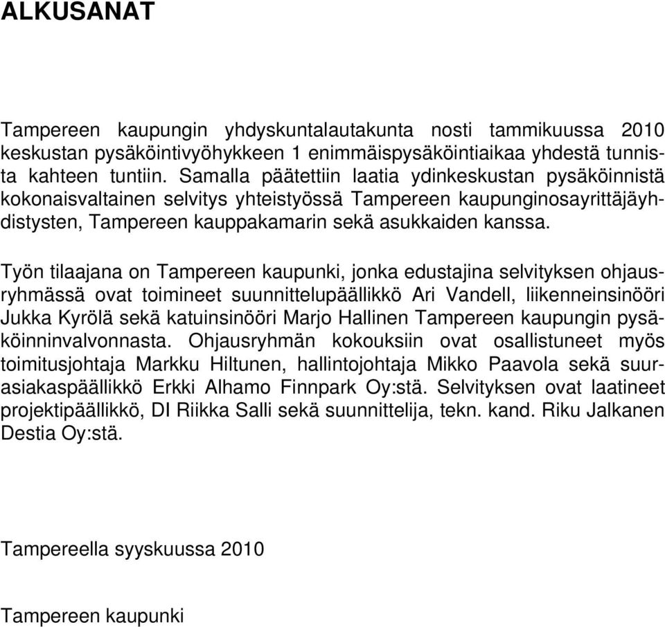 Työn tilaajana on Tampereen kaupunki, jonka edustajina selvityksen ohjausryhmässä ovat toimineet suunnittelupäällikkö Ari Vandell, liikenneinsinööri Jukka Kyrölä sekä katuinsinööri Marjo Hallinen