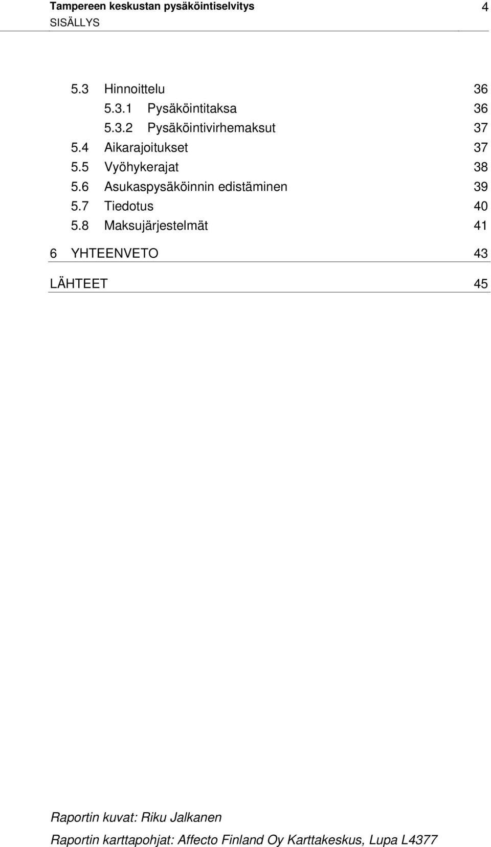 6 Asukaspysäköinnin edistäminen 39 5.7 Tiedotus 40 5.