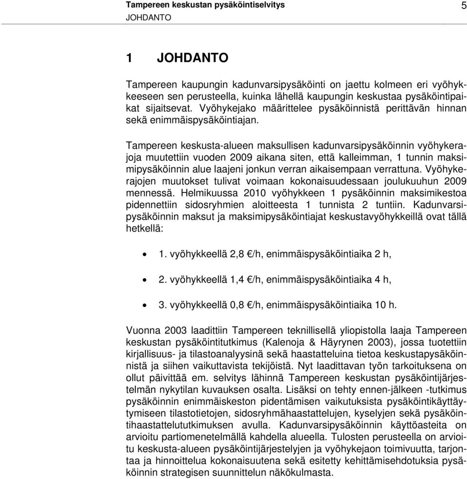 Tampereen keskusta-alueen maksullisen kadunvarsipysäköinnin vyöhykerajoja muutettiin vuoden 2009 aikana siten, että kalleimman, 1 tunnin maksimipysäköinnin alue laajeni jonkun verran aikaisempaan
