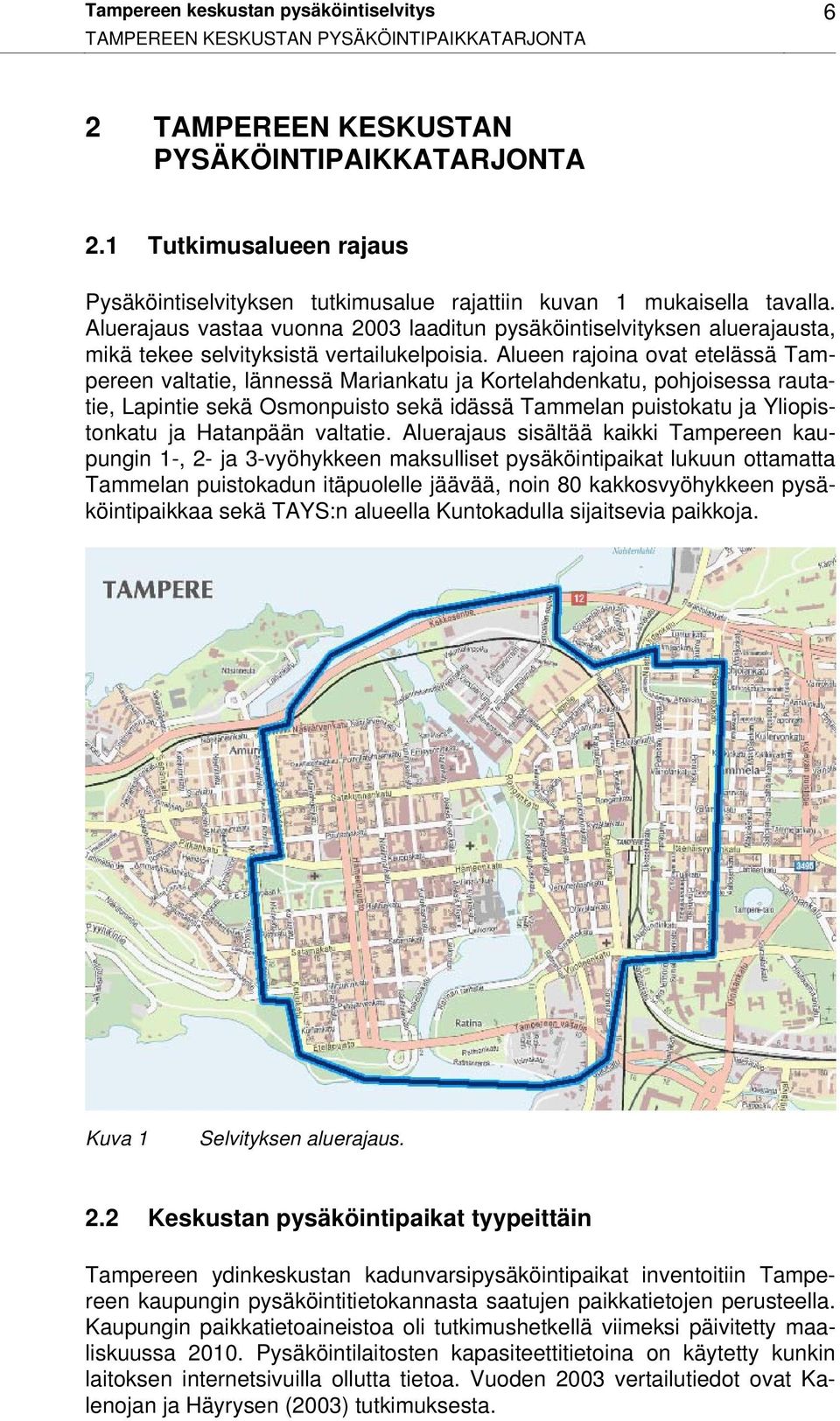 Aluerajaus vastaa vuonna 2003 laaditun pysäköintiselvityksen aluerajausta, mikä tekee selvityksistä vertailukelpoisia.