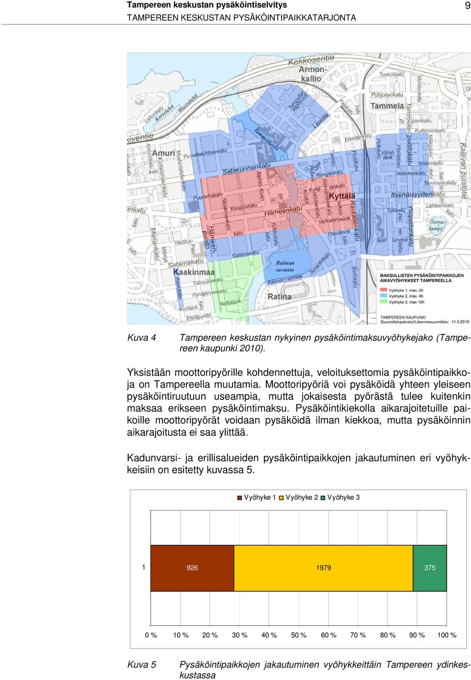 Moottoripyöriä voi pysäköidä yhteen yleiseen pysäköintiruutuun useampia, mutta jokaisesta pyörästä tulee kuitenkin maksaa erikseen pysäköintimaksu.