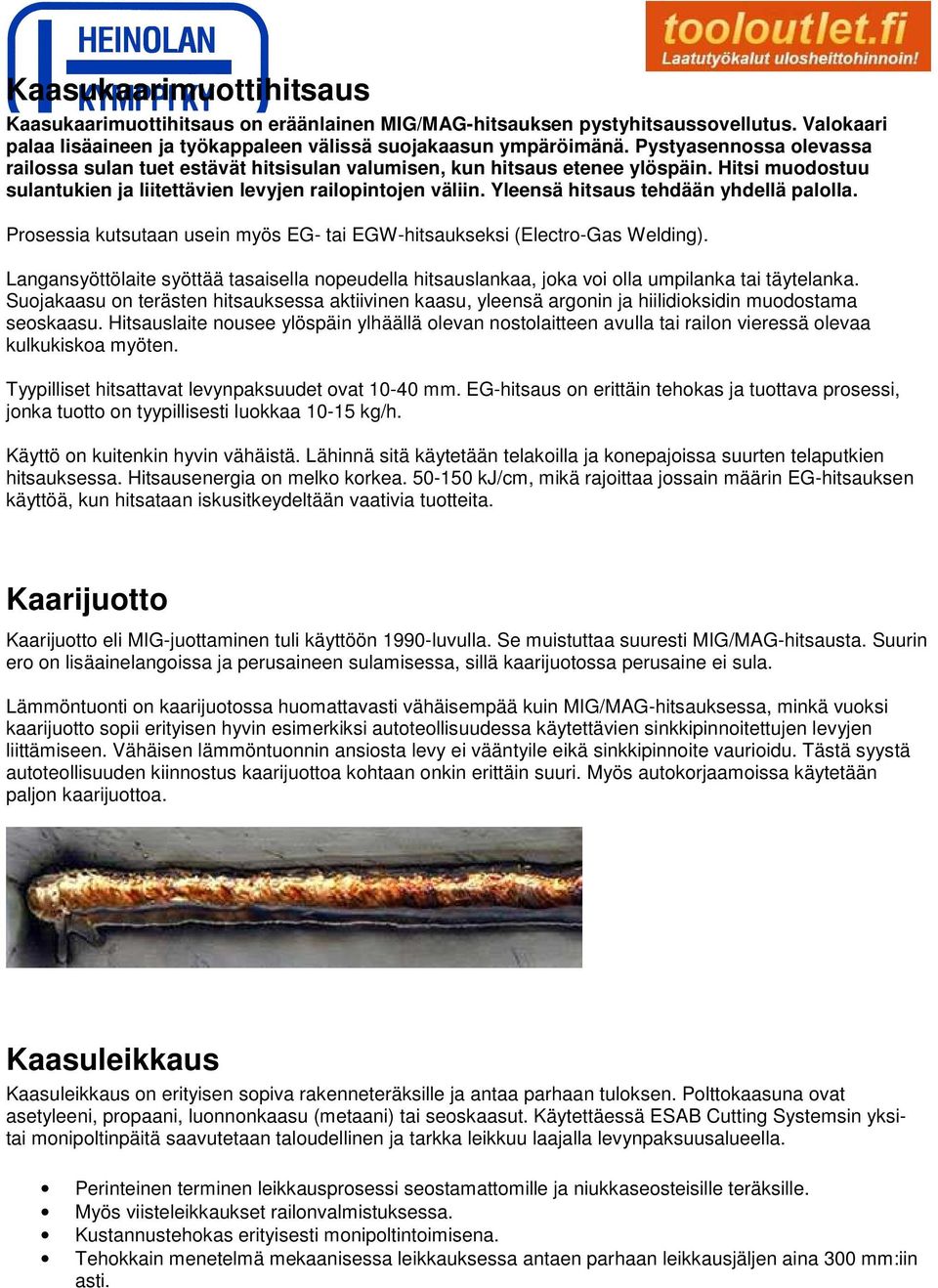 Yleensä hitsaus tehdään yhdellä palolla. Prosessia kutsutaan usein myös EG- tai EGW-hitsaukseksi (Electro-Gas Welding).